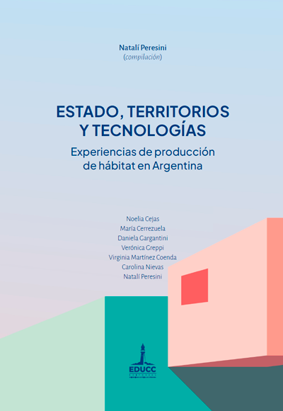  Estado, territorios y tecnologías. Experiencias de producción de hábitat en Argentina